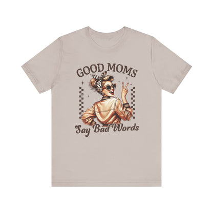 Good Moms Say Bad Words Tee, Funny Graphic T-Shirt, Unisex Mom Shirt, Casual Gift for Mother's Day, Perfect for Daily Wear