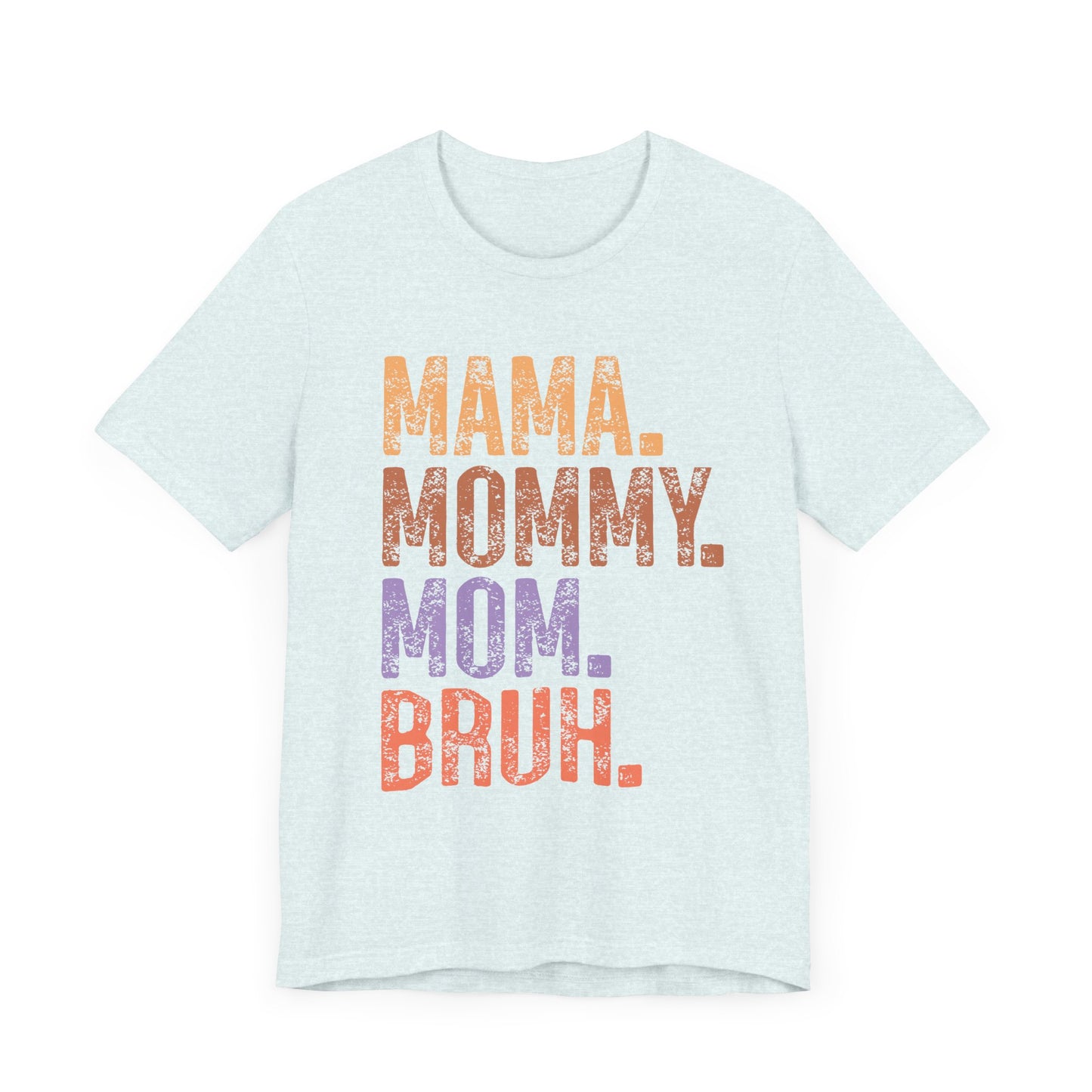 MAMA, MOMMY, MOM, BRUH