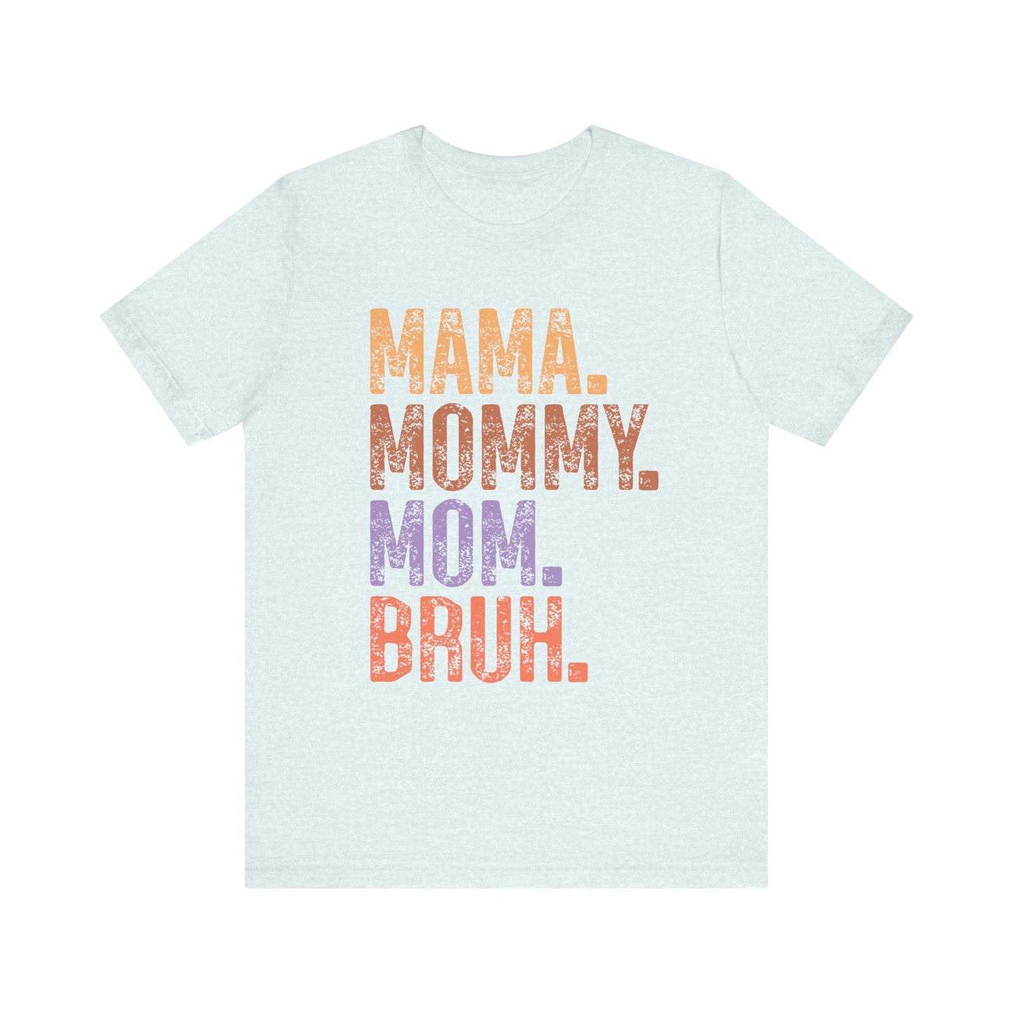 MAMA, MOMMY, MOM, BRUH