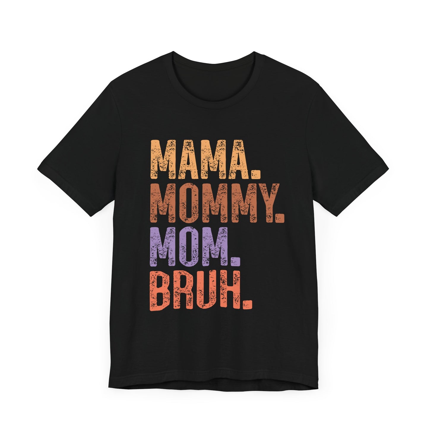 MAMA, MOMMY, MOM, BRUH