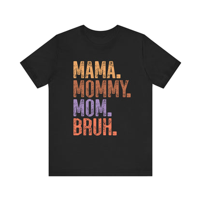 MAMA, MOMMY, MOM, BRUH