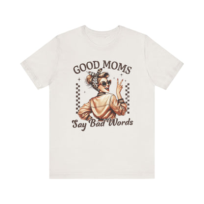 Good Moms Say Bad Words Tee, Funny Graphic T-Shirt, Unisex Mom Shirt, Casual Gift for Mother's Day, Perfect for Daily Wear