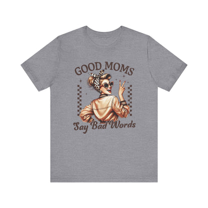 Good Moms Say Bad Words Tee, Funny Graphic T-Shirt, Unisex Mom Shirt, Casual Gift for Mother's Day, Perfect for Daily Wear