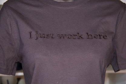I JUST WORK HERE TEE